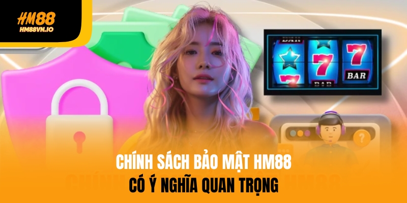 Chính sách bảo mật HM88 Chính sách bảo mật HM88 có ý nghĩa quan trọng