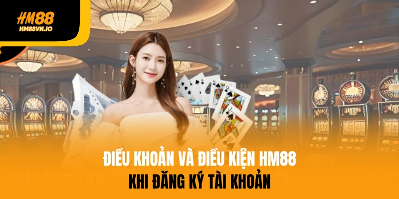 điều khoản và điều kiện HM88 Điều khoản HM88 khi đăng ký tài khoản