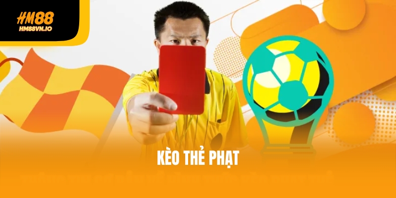 Kèo thẻ phạt là gì và vì sao người chơi nên quan tâm?