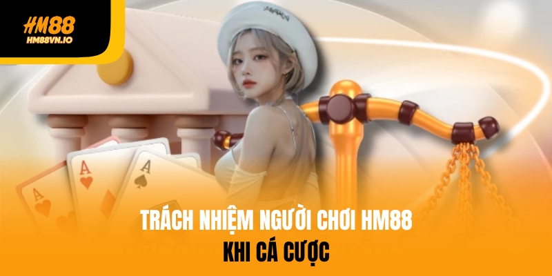 trách nhiệm người chơi hm88 Trách nhiệm người chơi HM88 khi cá cược