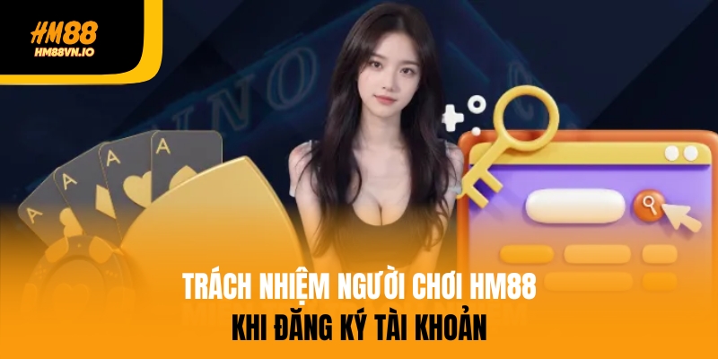 trách nhiệm người chơi hm88 Trách nhiệm người chơi HM88 khi đăng ký tài khoản