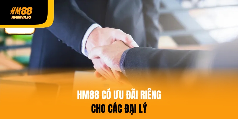 đại lý hm88 HM88 có ưu đãi riêng cho đại lý